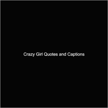 captions on crazy girls